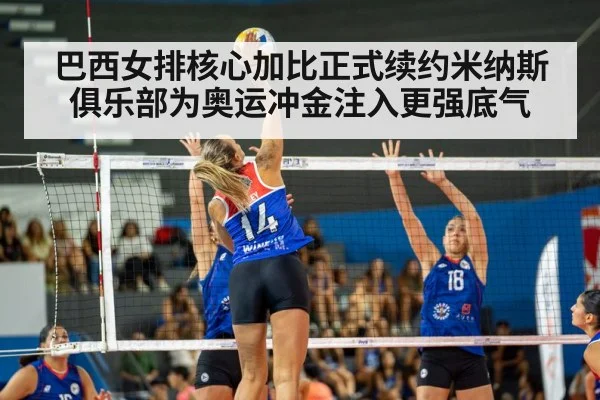 巴西女排核心加比正式续约米纳斯俱乐部为奥运冲金注入更强底气