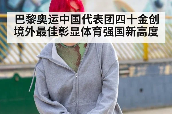 巴黎奥运中国代表团四十金创境外最佳彰显体育强国新高度